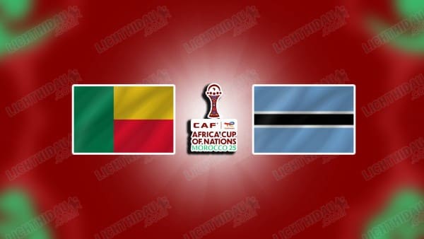 NHẬN ĐỊNH BENIN VS BOTSWANA, 19H30 NGÀY 27/12: BẢNG D AFCON 2025
