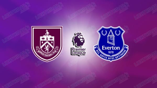 NHẬN ĐỊNH BURNLEY VS EVERTON, 22H00 NGÀY 27/12 HÔM NAY