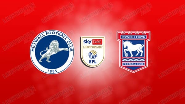 NHẬN ĐỊNH MILLWALL VS IPSWICH, 20H00 NGÀY 26/12: HẠNG NHẤT ANH