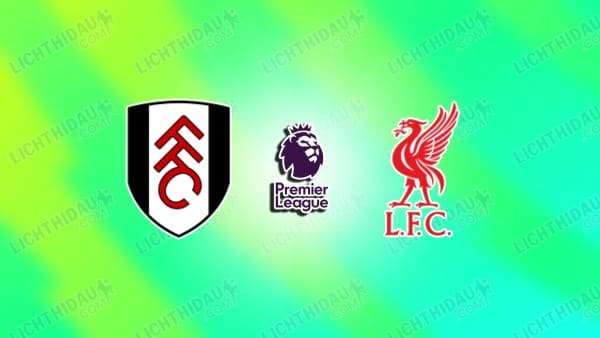 NHẬN ĐỊNH FULHAM VS LIVERPOOL, 22H00 NGÀY 4/1: VÒNG 20 EPL