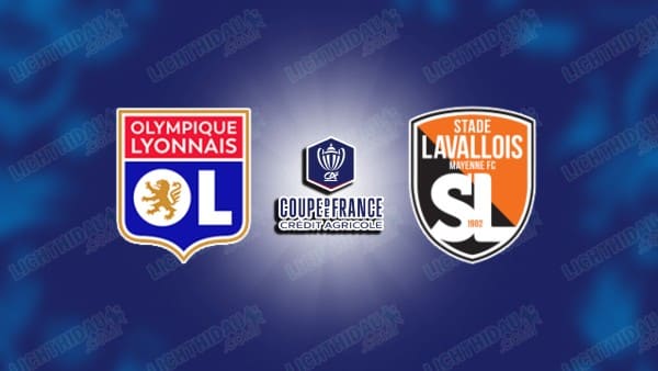 NHẬN ĐỊNH LYON VS LAVAL, CÚP QG PHÁP, 02H30 NGÀY 5/2