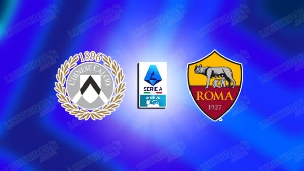 NHẬN ĐỊNH UDINESE VS ROMA, 02H45 NGÀY 3/2: VÒNG 23 SERIE A